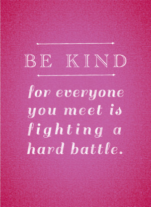 Be Kind for Everyone You Meet ...