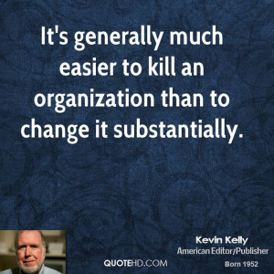 It's generally much easier to kill an organization than to change it ...