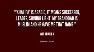 Khalifa' is Arabic, it means successor, leader, shining light. My ...