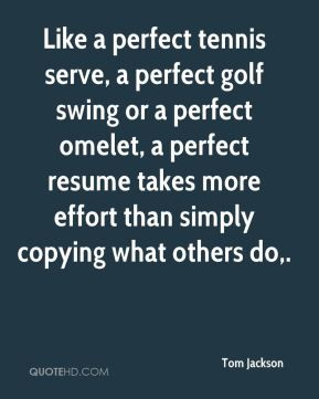 Like a perfect tennis serve, a perfect golf swing or a perfect omelet ...
