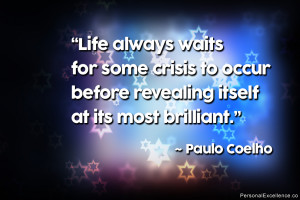Life always waits for some crisis to occur before revealing itself at ...