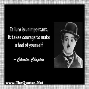 Failure is unimportant. It takes courage to make a fool of yourself.
