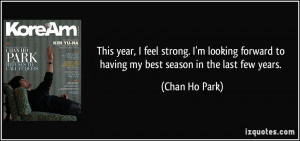 ... forward to having my best season in the last few years. - Chan Ho Park