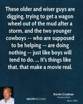 kevin-costner-quote-these-older-and-wiser-guys-are-digging-trying-to ...