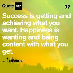 Success is getting and achieving what you want. Happiness is wanting ...