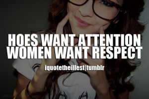 Hoes want attention.Women want respect.Follow iquotetheillest for more ...