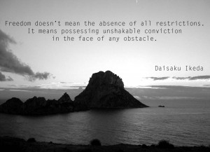 ... unshakable conviction in the face of any obstacle.” – Daisaku Ikea
