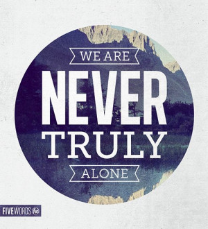 we are never truly alone #quote #poster