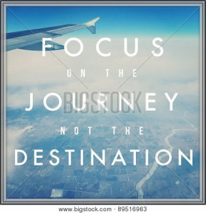 ... Typographic Quote - FOCUS on the Journey not the Destination