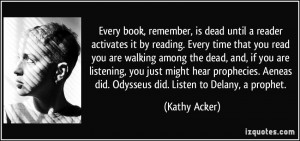 ... Aeneas did. Odysseus did. Listen to Delany, a prophet. - Kathy Acker
