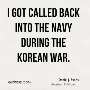 Daniel J. Evans - I got called back into the Navy during the Korean ...