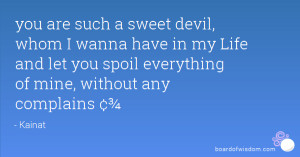 you are such a sweet devil, whom I wanna have in my Life and let you ...