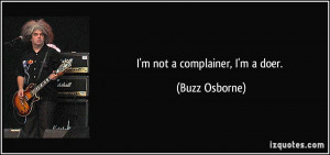 not a complainer, I'm a doer. - Buzz Osborne
