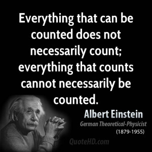 that can be counted does not necessarily count; everything that counts ...