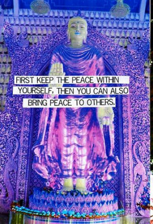 First keep the peace within yourself, then you can also bring peace to ...