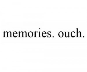 memories, ouch, quotes, true