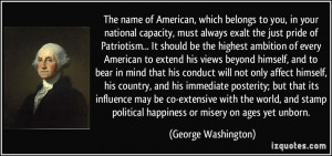 ... political happiness or misery on ages yet unborn. - George Washington