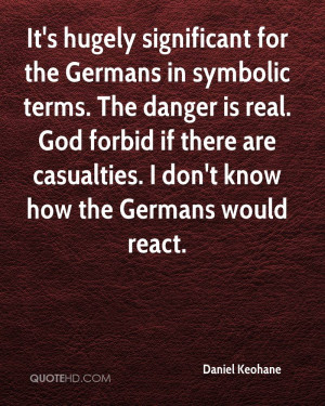 It's hugely significant for the Germans in symbolic terms. The danger ...