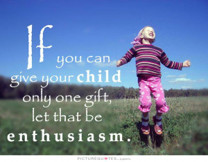 Child Quotes Enthusiasm Quotes Gift Quotes Bruce Barton Quotes