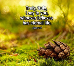 ... truly, I say to you, whoever believes has eternal life. -John 6:47