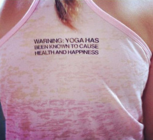 Warning: Yoga has been known to cause health and happiness
