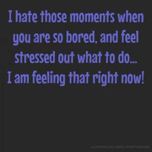 ... , and feel stressed out what to do... I am feeling that right now