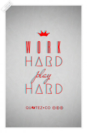Work Hard Play Hard Quote