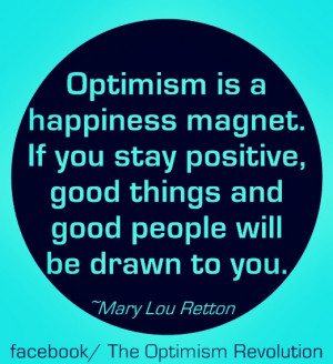 OPTIMISM is a Happiness magnet. If you stay positive, good things and ...