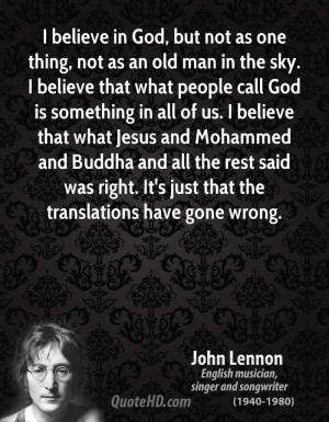 believe in God, but not as one thing, not as an old man in the sky ...
