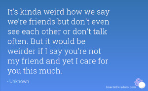 we say we’re friends but don’t even see each other or don’t talk ...