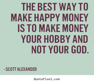 ... money is to make money your hobby and not your.. - Inspirational quote