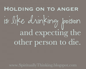 Holding onto anger is like drinking poison and expecting the other ...