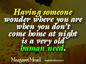 having someone wonder where you are when you don t come home at night ...
