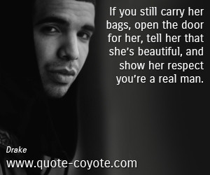 Respect quotes - Drake - If you still carry her bags, open the door ...