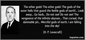 The other gods! The other gods! The gods of the outer hells that guard ...