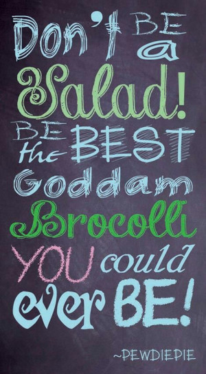 Typography | PewDiePie | Quote | Salad | Broccoli