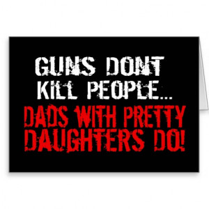Guns Don't Kill People, Funny Dad/Daughter Cards