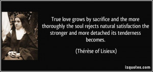 True love grows by sacrifice and the more thoroughly the soul rejects ...
