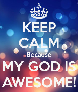 KEEP CALM Because MY GOD IS AWESOME!