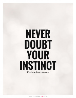 Doubt Quotes Instinct Quotes Trust Your Instincts Quotes
