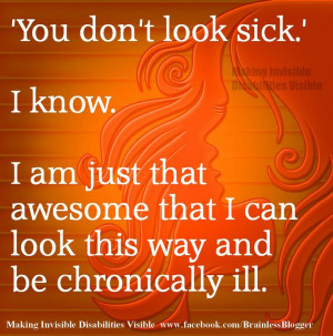 You don't look sick' I know. I am just that awesome that I can look ...