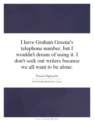 have Graham Greene's telephone number, but I wouldn't dream of using ...