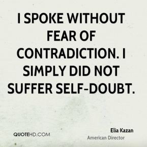 Elia Kazan - I spoke without fear of contradiction. I simply did not ...
