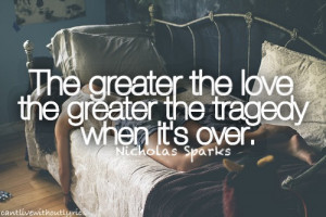 The greater the love, the greater the tragedy when it's over.