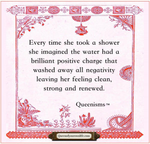 Wash the negative away daily. Queenisms are original, trademarked ...