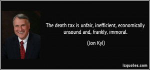 ... , inefficient, economically unsound and, frankly, immoral. - Jon Kyl