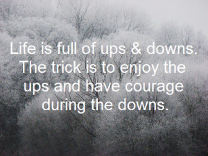Life Is Full Of Ups And Downs. The Trick Is To Enjoy The Ups And Have ...