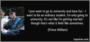 be an ordinary student. I'm only going to university. It's not like I ...