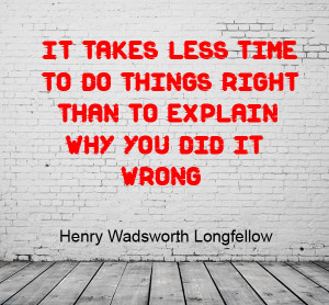 it takes less time to do a thing right than it does to explain why you