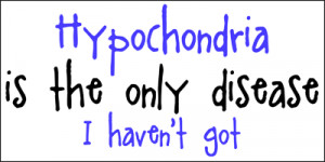 ... , > Crazy, Insane Mental Jokes Dysfunctions Disorders > Hypochondria